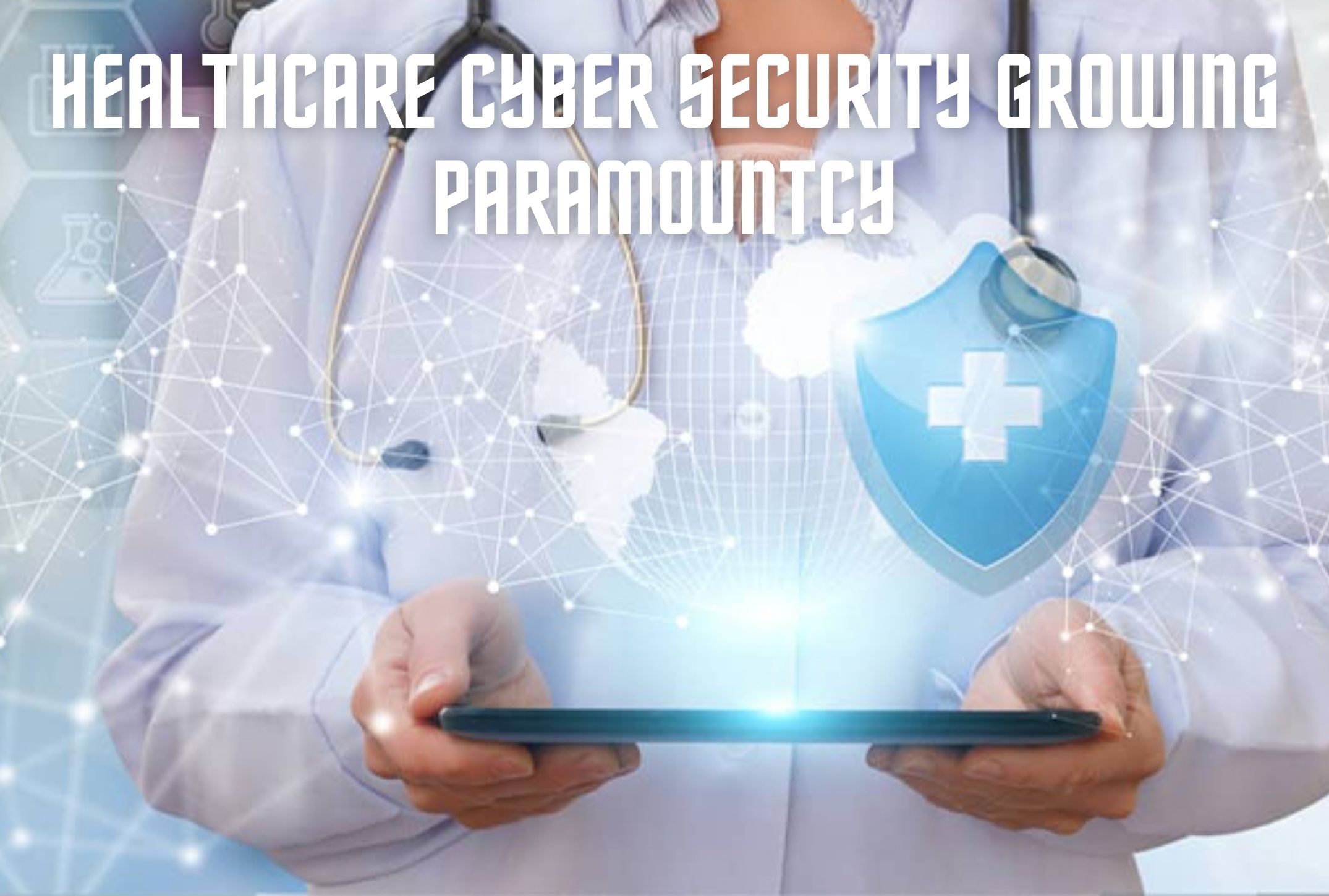 Healthcare Cyber Security growing Paramountcy