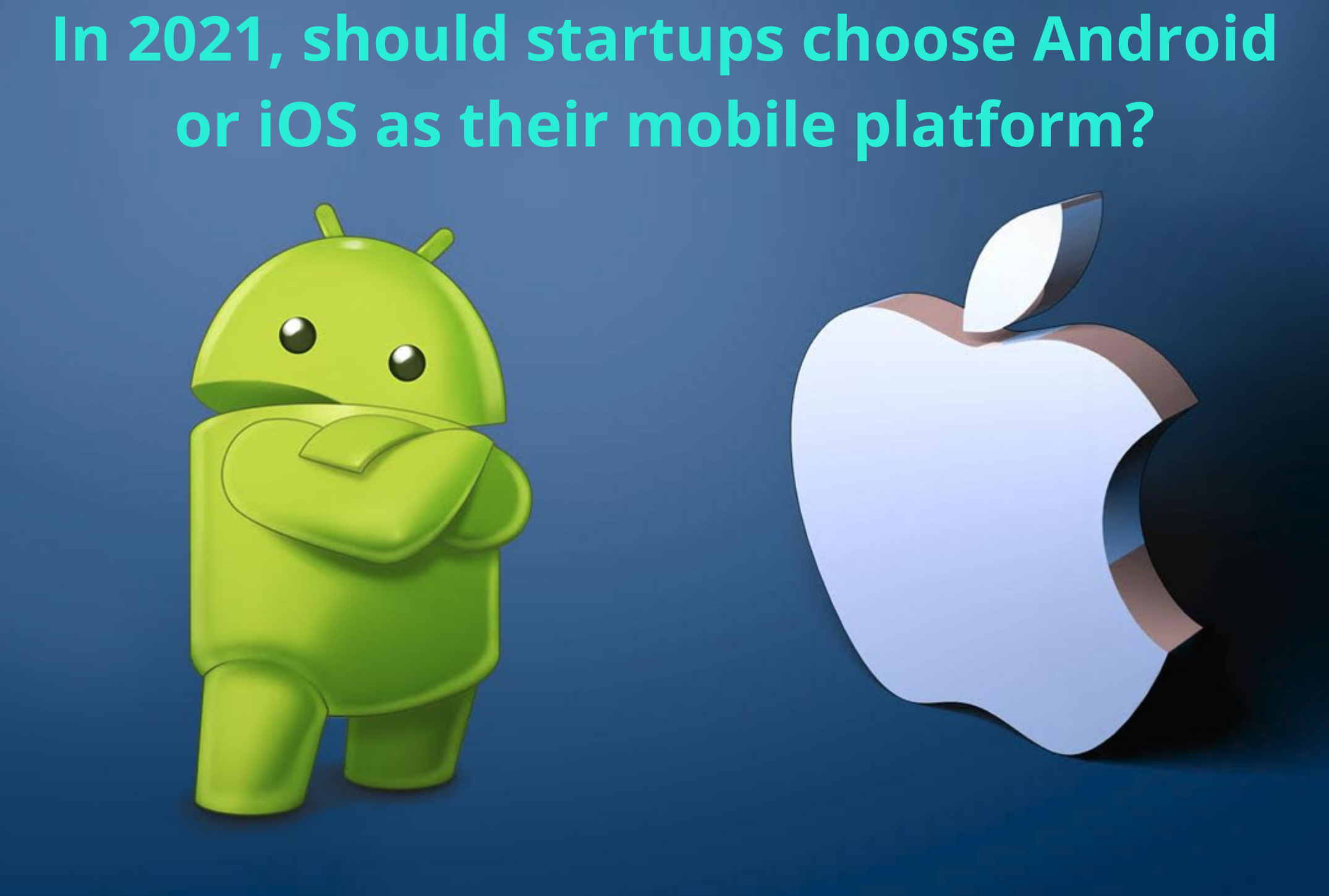In 2021, should startups choose Android or iOS as their mobile platform