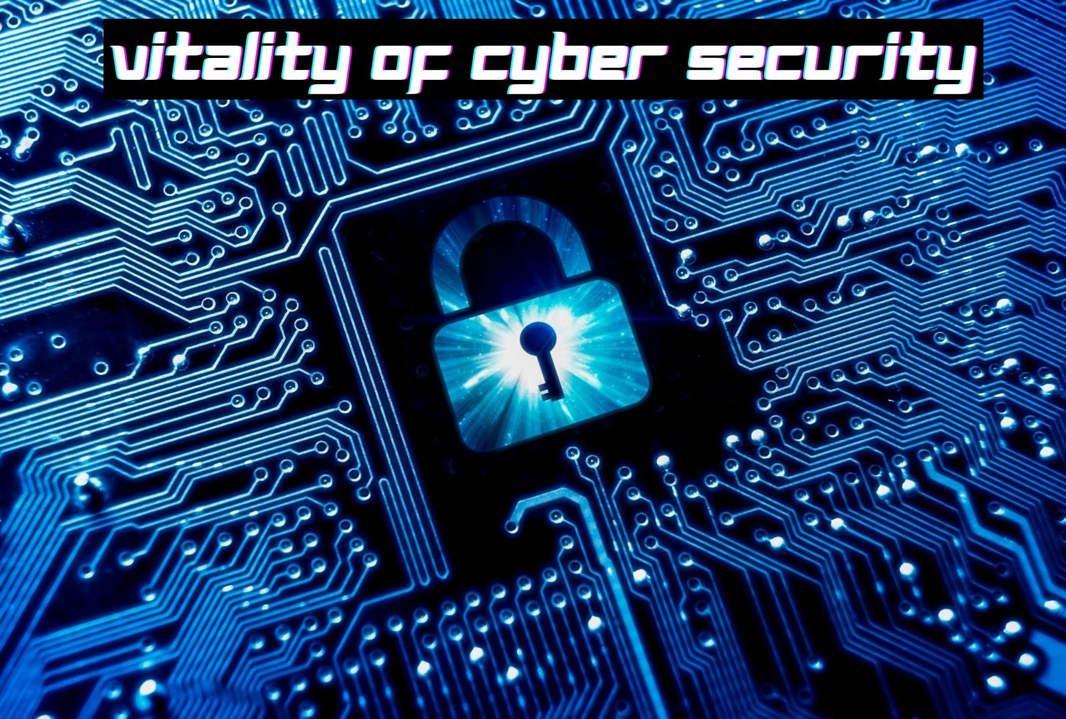 Vitality of Cyber Security